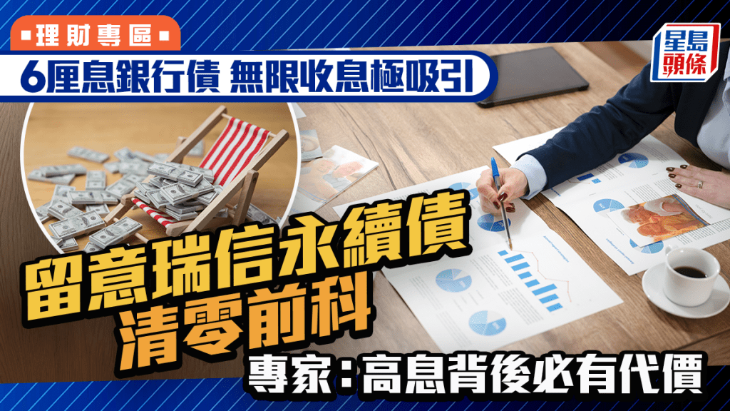 6厘息銀行債 無限收息極吸引 留意瑞信永續債清零前科 專家：高息背後必有代價