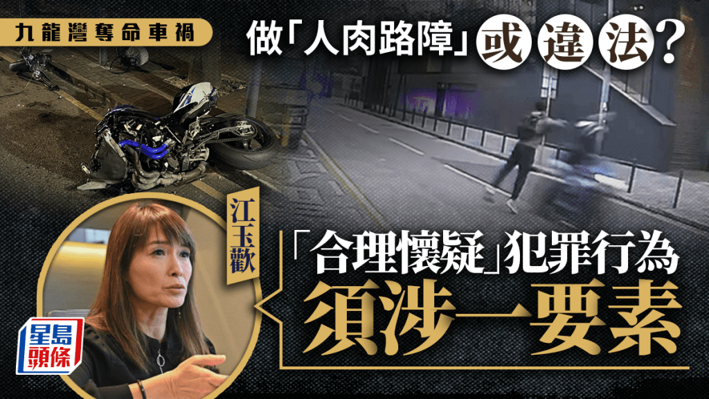 九龍灣車禍︱當「人肉路障」助逮捕有違法風險？ 江玉歡指須「合理懷疑」犯罪行為涉一要素