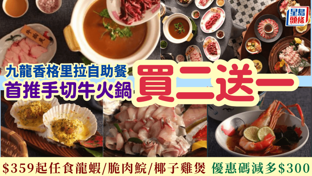 九龍香格里拉自助餐買二送一！$359起任食龍蝦/手切牛火鍋/椰子雞煲 指定優惠碼即減$300