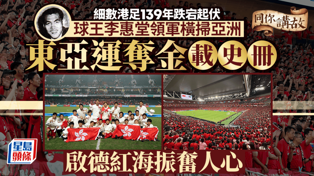 同你讲故．多图︱港足将迎新加坡「生死战」 细数139年跌宕起伏 东亚运夺金载史册
