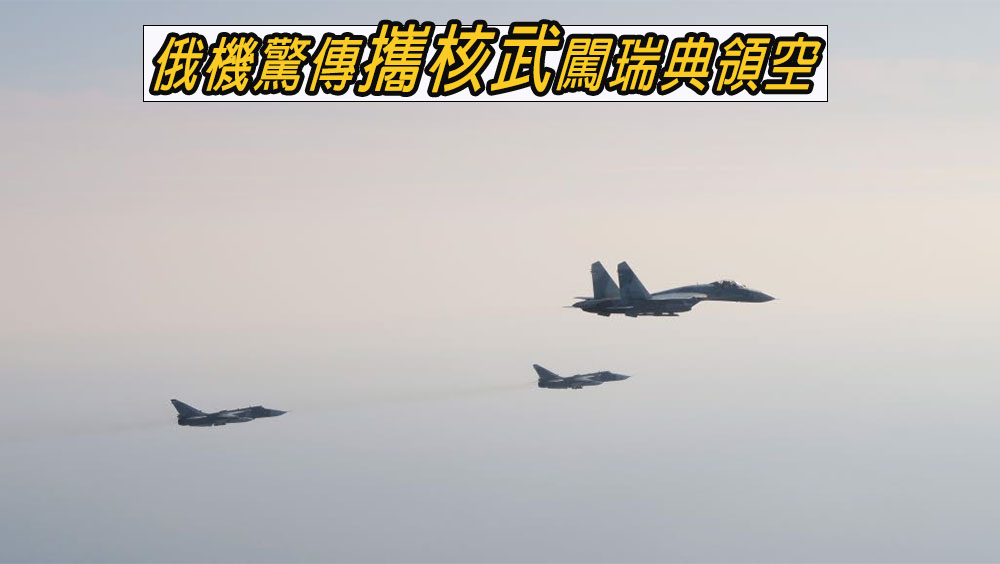 傳俄戰機入侵瑞典領空時攜有核武 軍事專家:事件非常嚴重