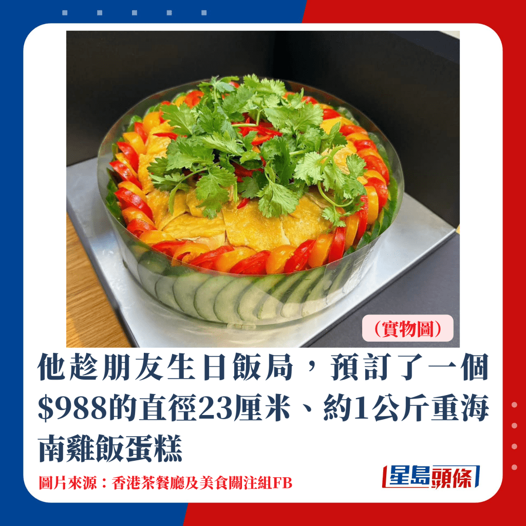 他趁朋友生日飯局，預訂了一個$988的直徑23厘米、約1公斤重海南雞飯蛋糕