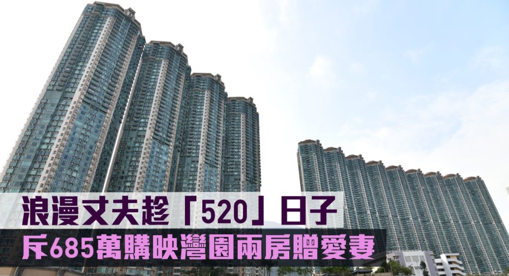 浪漫丈夫趁「520」日子,斥685萬購映灣園兩房贈愛妻。