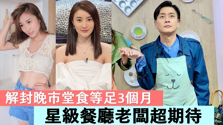 解封晚市堂食等足3個月,好多藝人老闆都超期待。