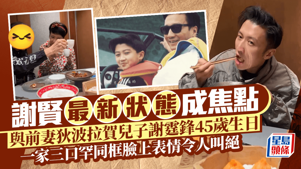 謝賢最新狀態成焦點 與前妻狄波拉賀兒子謝霆鋒45歲生日 一家三口罕同框臉上表情令人叫絕