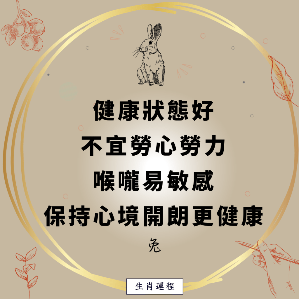 生肖运程 - 兔：健康状态好，不宜劳心劳力，喉咙易敏感，保持心境开朗更健康。