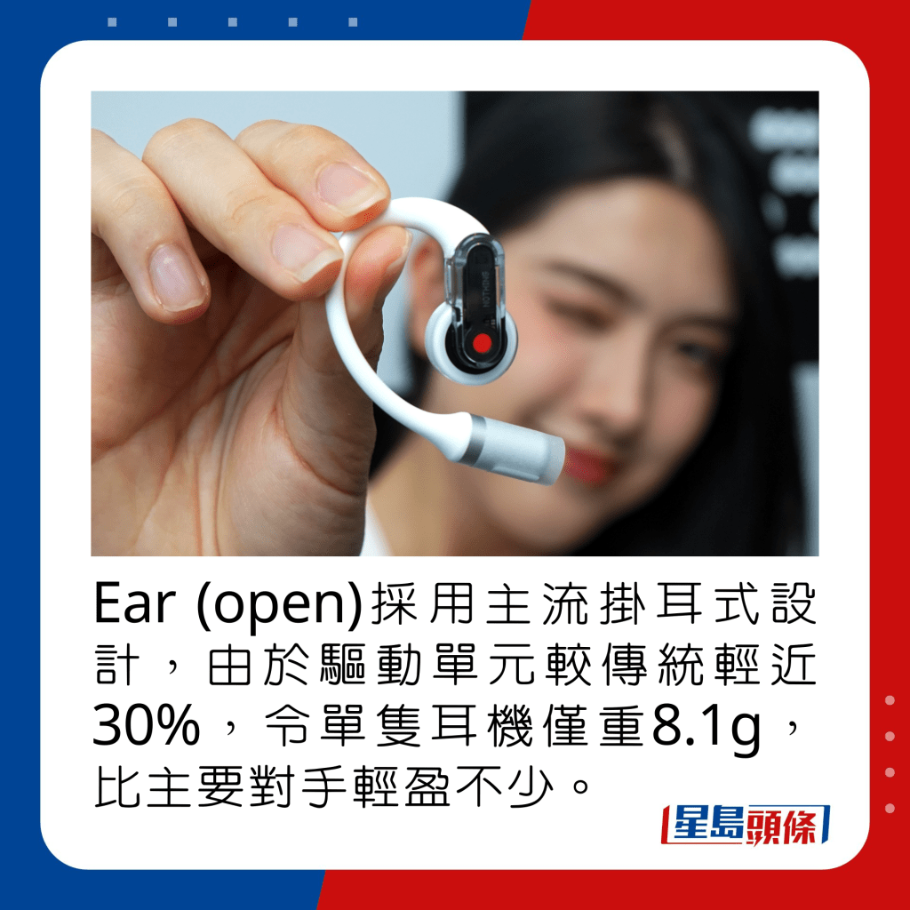 Ear (open)採用主流掛耳式設計，多得驅動單元較傳統輕近30%，令單隻耳機僅重8.1g，比主要對手輕盈不少。