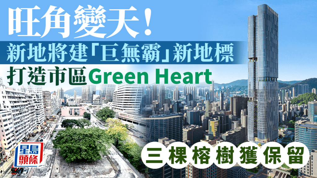 新地將建「巨無霸」旺角地標 投資逾百億 打造市區Green Heart 保留三棵榕樹