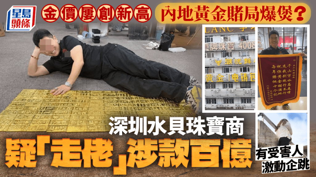 黃金賭局爆煲｜深圳水貝珠寶商疑「老佬」涉款百億  受害人全家損失逾¥500萬︱有片