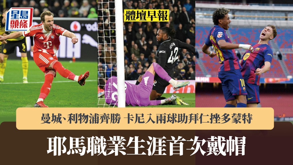 体坛早报｜曼城、利物浦齐胜 卡尼入两球助拜仁挫多蒙特 耶马首次戴帽。法新社