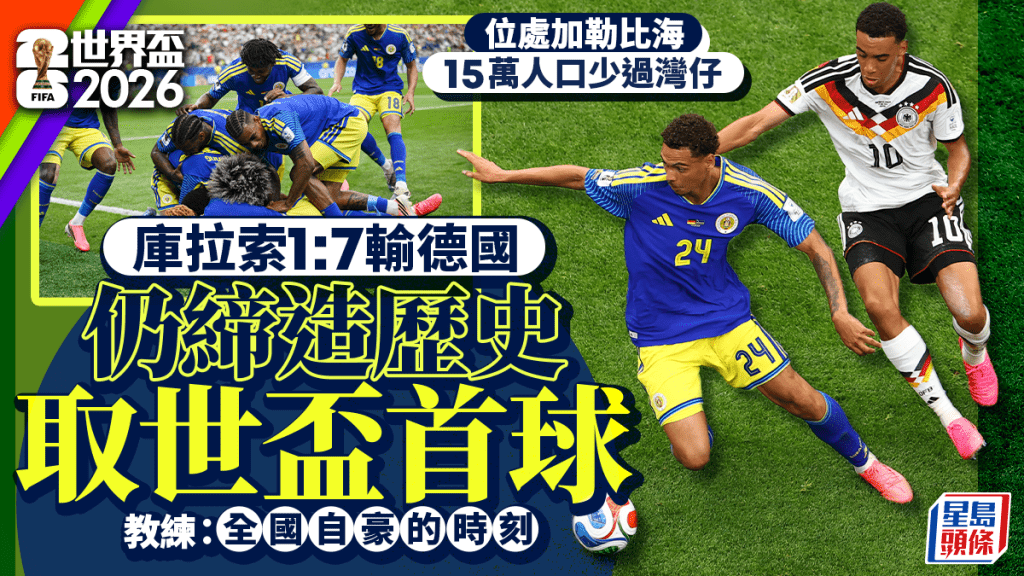 世界杯2026│15万人口少过湾仔 库拉索大败取得历史首个入球 教练：自豪时刻!