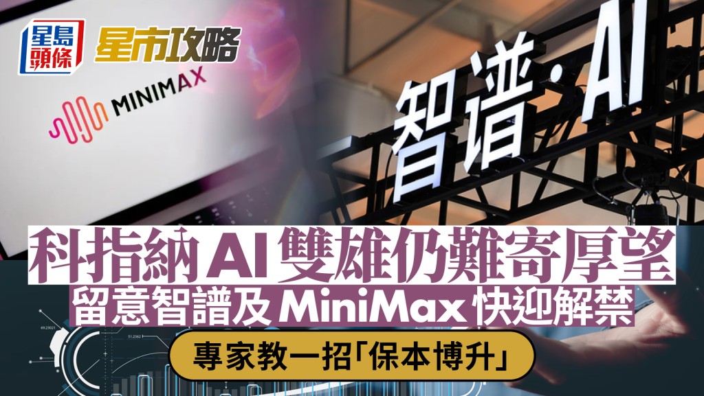 科指納AI雙雄仍難寄厚望 留意智譜及MiniMax快迎解禁 專家教一招「保本博升」 | 星市攻略