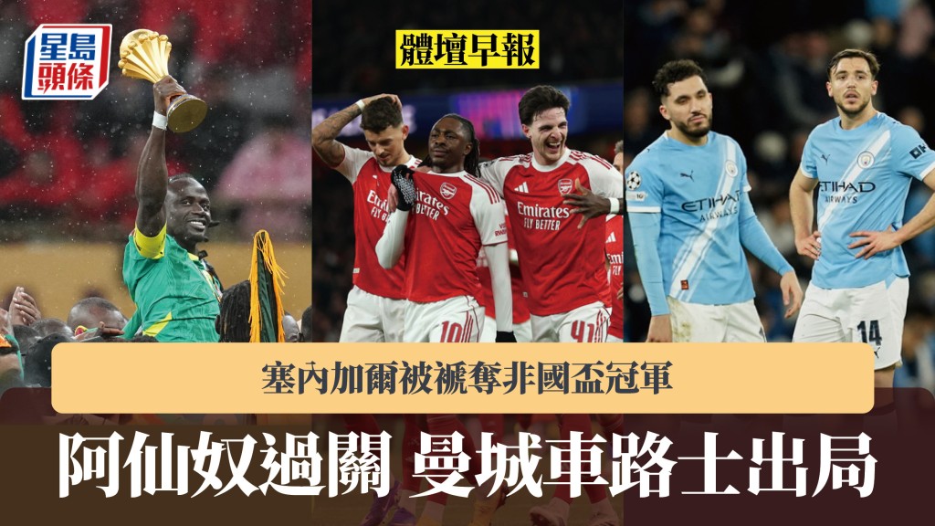 體壇早報 ｜阿仙奴過關 曼城車路士出局 塞內加爾被褫奪非國盃冠軍。美聯社、法新社