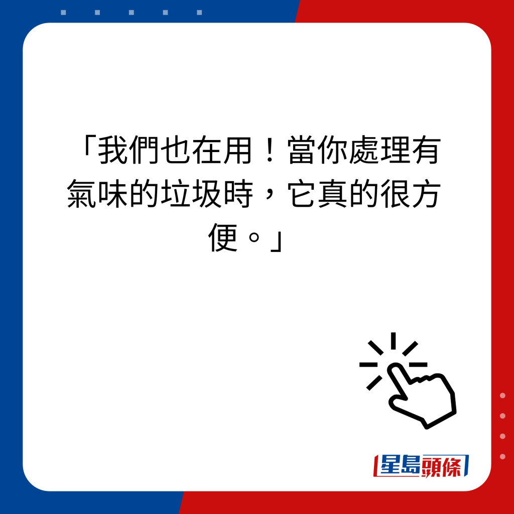 「我們也在用！當你處理有氣味的垃圾時，它真的很方便。」