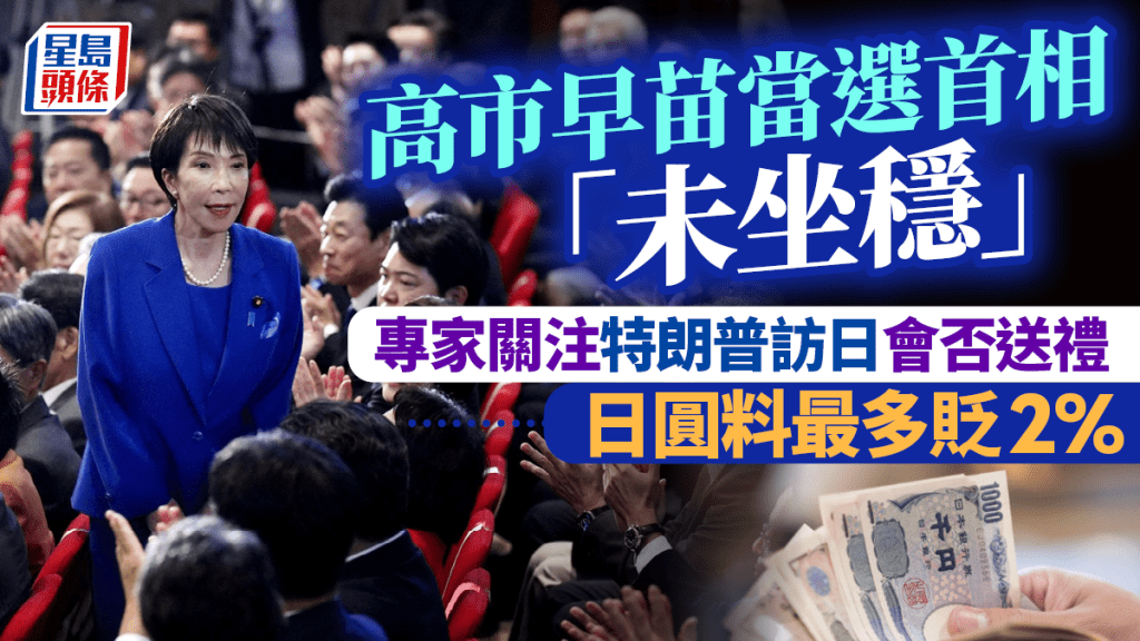 高市早苗當選首相「未坐穩」 專家關注特朗普訪日會否送禮 日圓料最多貶2%