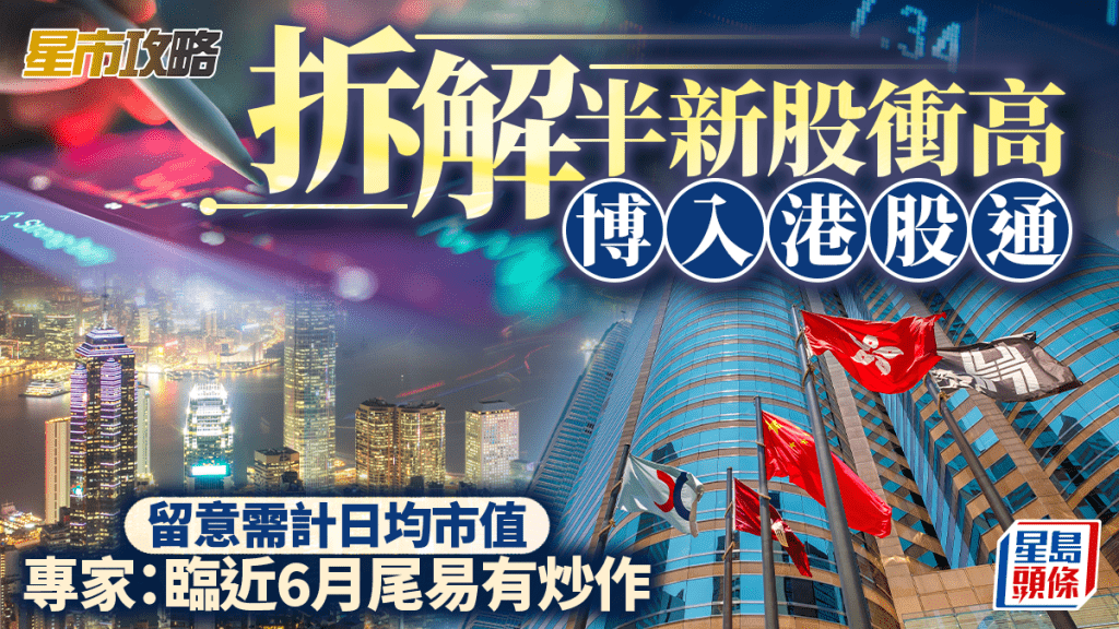 拆解半新股衝高博入港股通 留意需計日均市值 專家：臨近6月尾易有炒作 | 星市攻略 