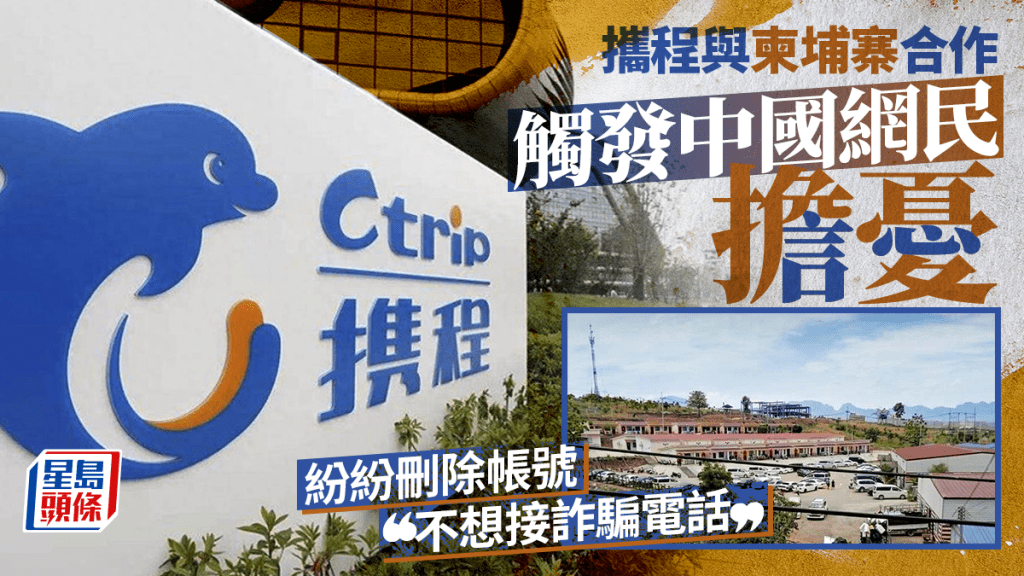 攜程與柬埔寨合作引擔憂  網民急刪賬號：不想接詐騙電話