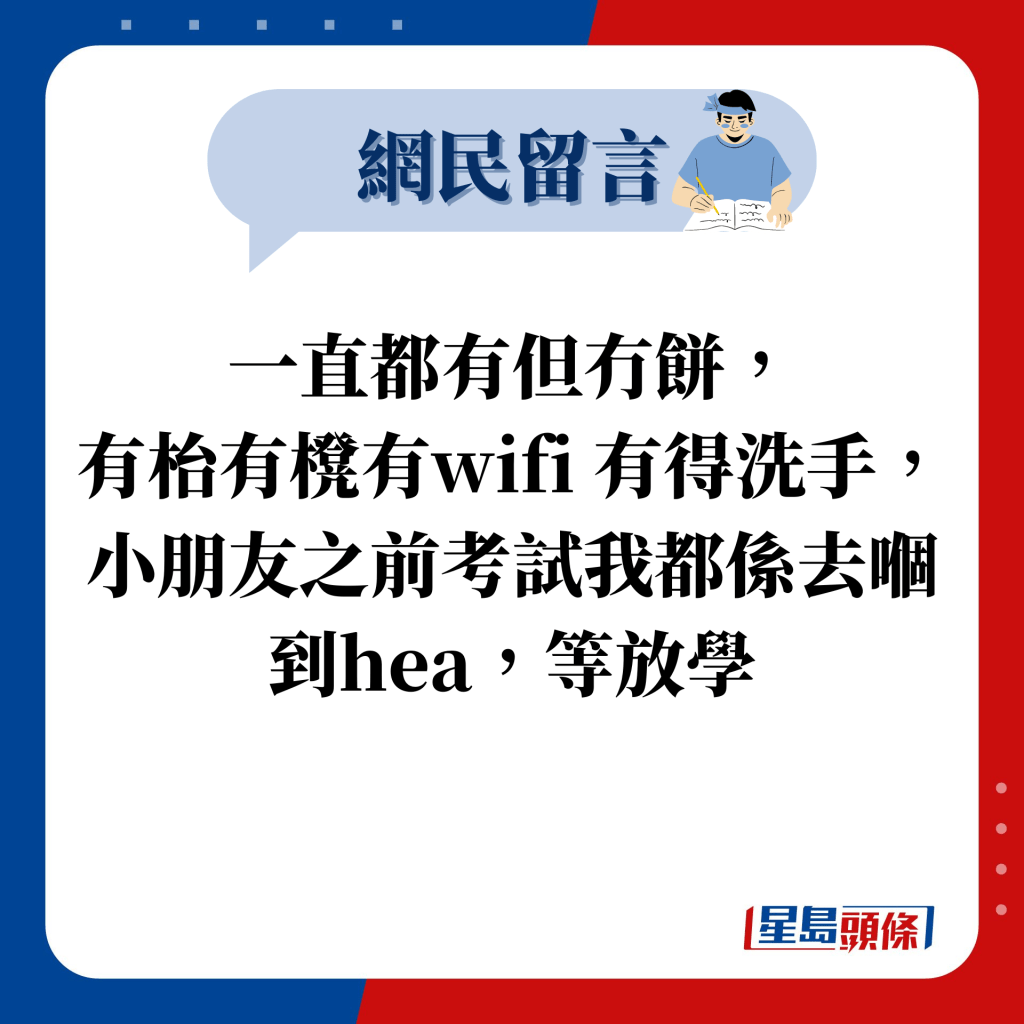 网民留言：一直都有但冇饼， 有枱有櫈有wifi 有得洗手，小朋友之前考试我都系去嗰到hea，等放学