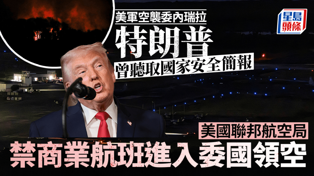 委内瑞拉空袭｜美商业航班被禁止进入委国领空  特朗普曾听取国家安全简报