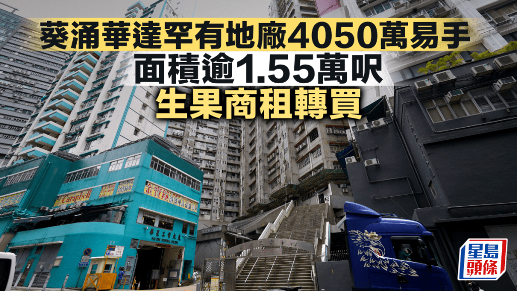 葵涌華達罕有地廠4050萬易手 面積逾1.55萬呎 生果商租轉買