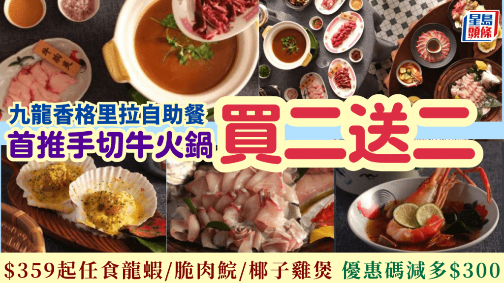  九龍香格里拉自助餐買二送一！$359起任食龍蝦/手切牛火鍋/椰子雞煲 指定優惠碼即減$300