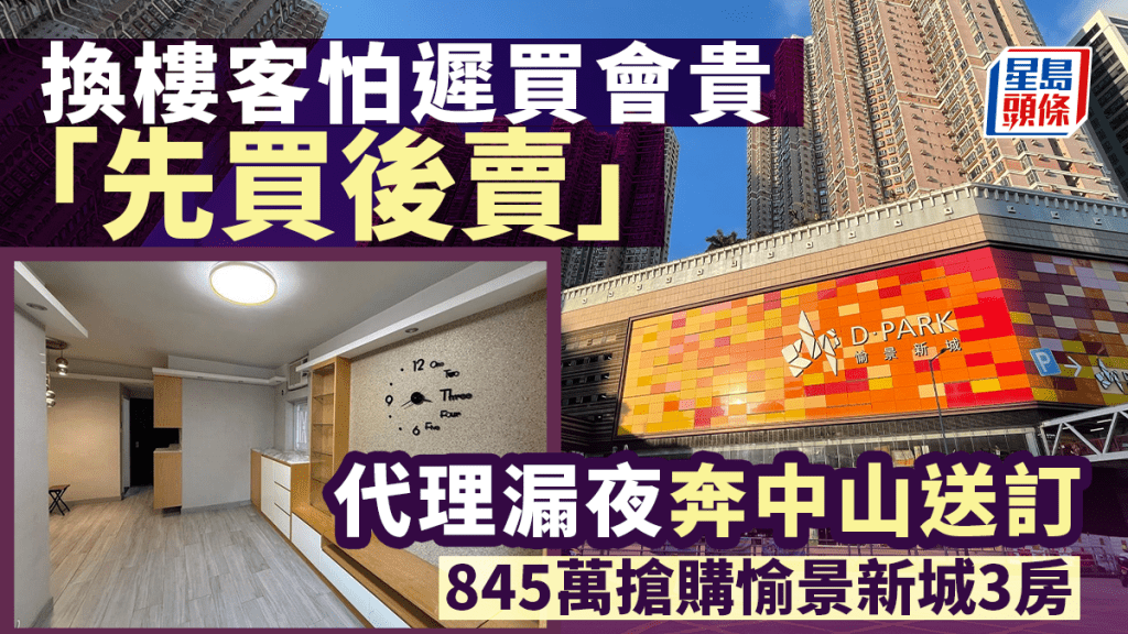 换楼客怕迟买会贵「先买后卖」 代理漏夜奔中山送订 845万抢购荃湾愉景新城3房