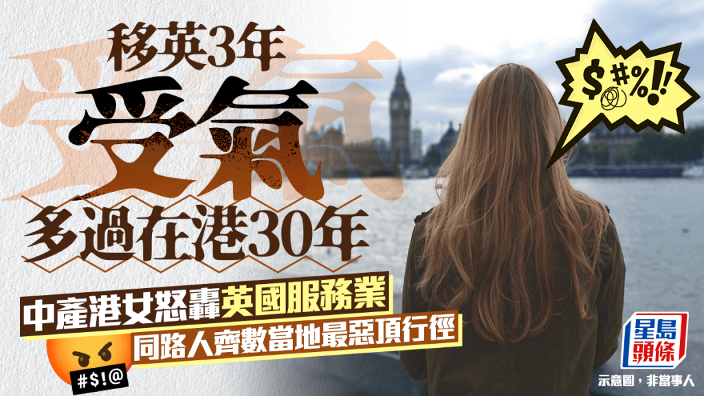 移英3年受氣多過在港30年 中產港女怒轟英國服務業 同路人齊數當地最惡頂行徑｜Juicy叮
