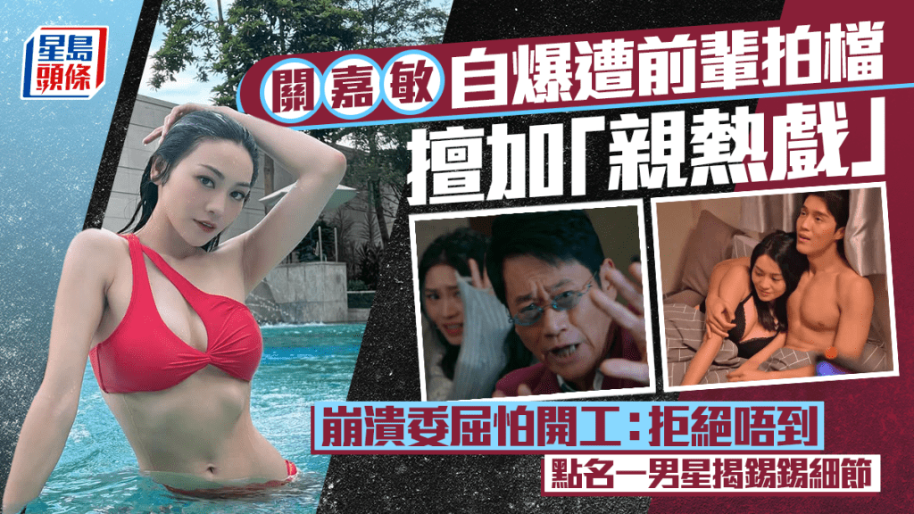 關嘉敏自爆遭前輩拍檔擅加「親熱戲」  崩潰委屈怕開工：拒絕唔到  點名一男星揭錫錫細節
