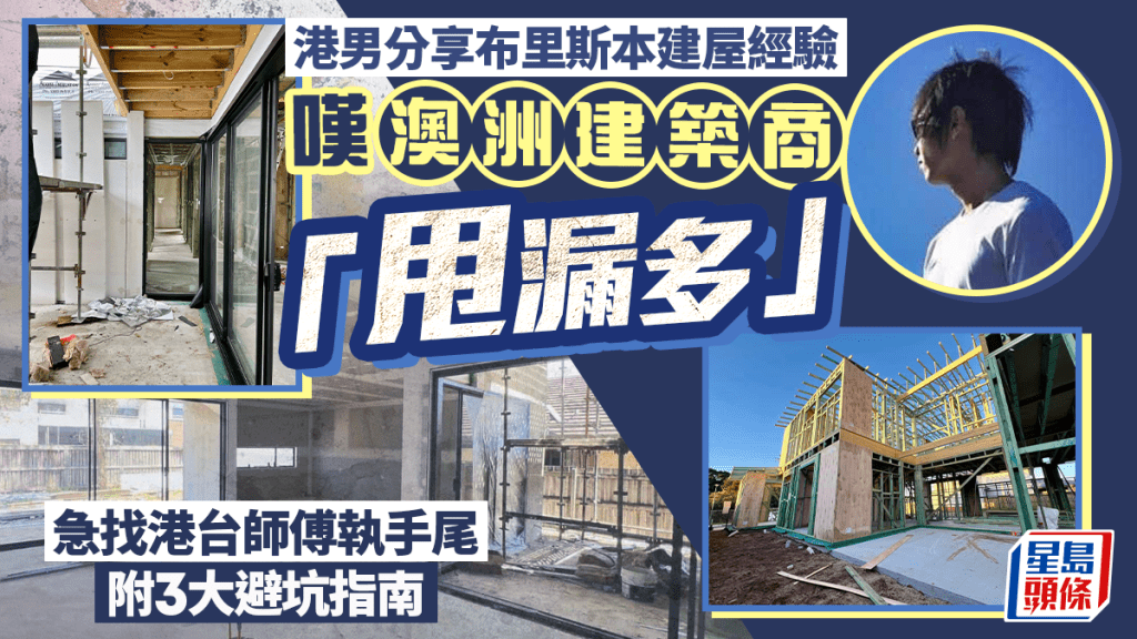 港男分享布里斯本建屋經驗 嘆澳洲建築商「甩漏多」 急找港台師傅執手尾 附3大避坑指南