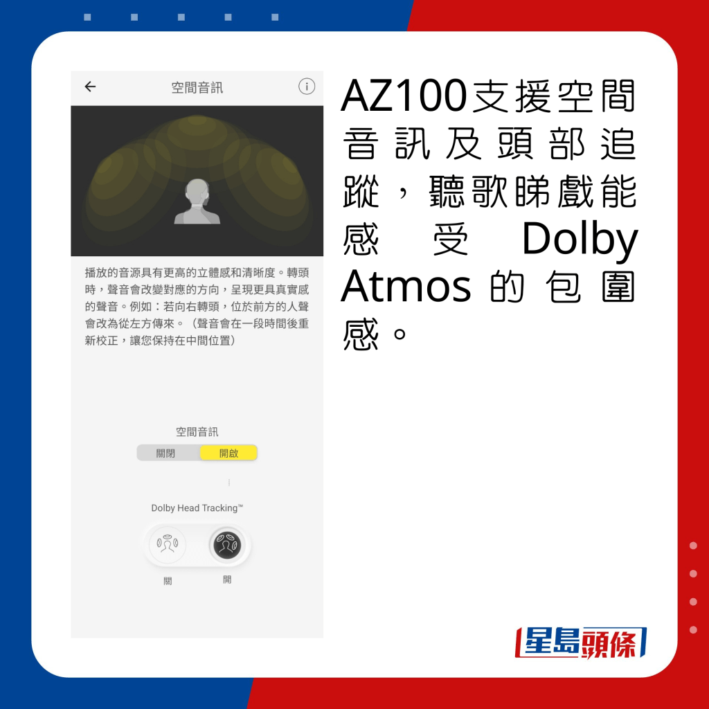 AZ100支援空間音訊及頭部追蹤，聽歌睇戲能感受Dolby Atmos的包圍感。