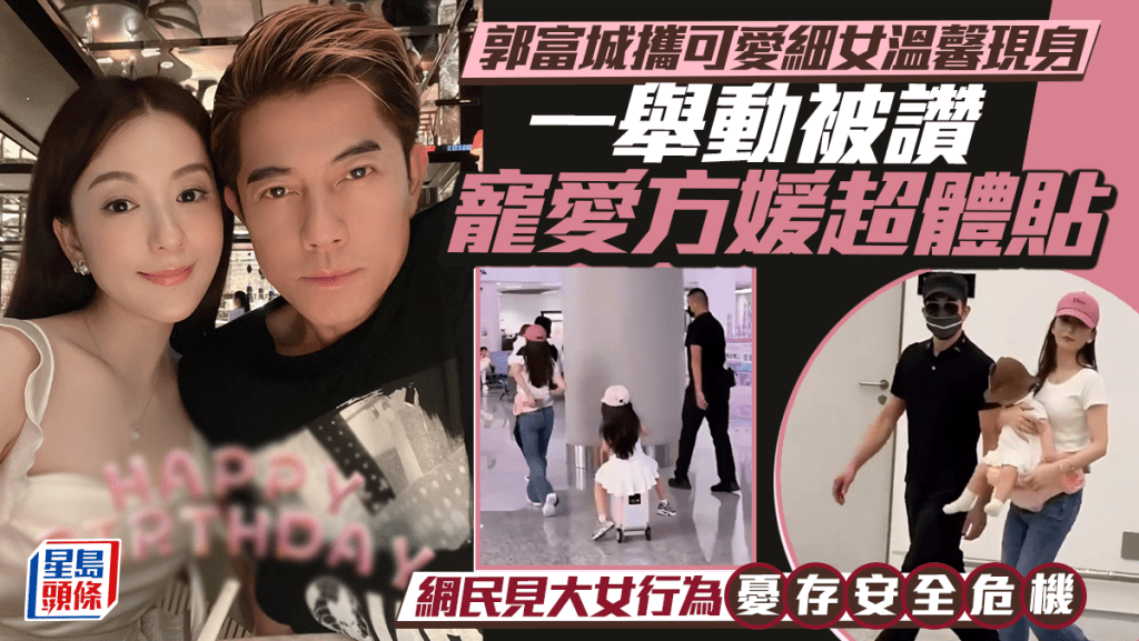 郭富城携可爱细女温馨现身 一举动被赞宠爱方媛超体贴 网民见大女行为忧存安全危机