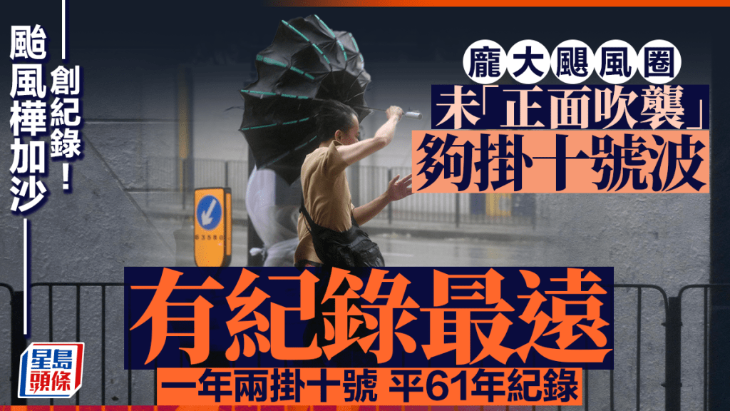 颱風樺加沙︱有紀錄最遠十號風球 毋須「正面襲港」已吹颶風 戰後生效時間第二長
