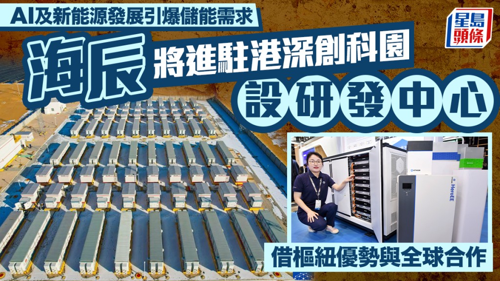 AI及新能源發展引爆儲能需求 海辰將進駐港深創科園設研發中心 借樞紐優勢與全球合作