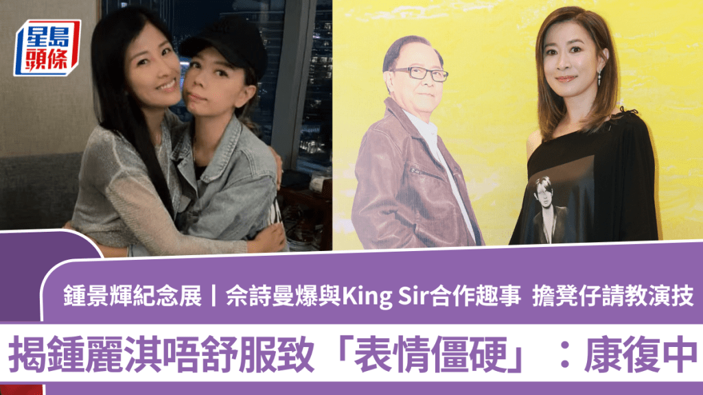 鍾景輝紀念展丨佘詩曼爆與King Sir合作趣事  揭鍾麗淇唔舒服致「表情僵硬」：康復中