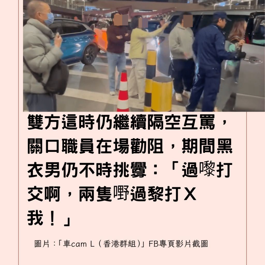  雙方這時仍繼續隔空互罵，關口職員在場勸阻，期間黑衣男仍不時挑釁：「過嚟打交啊，兩隻嘢過黎打Ｘ我！」