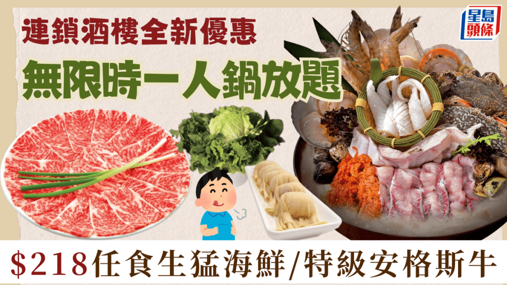連鎖酒樓推無限時一人火鍋放題！$218任食時令海鮮/特級安格斯牛 星期一至日劃一價