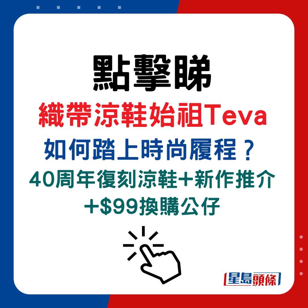 点击睇 织带凉鞋始祖Teva 如何踏上时尚履程？ 40周年复刻凉鞋+新作推介 +$99换购公仔