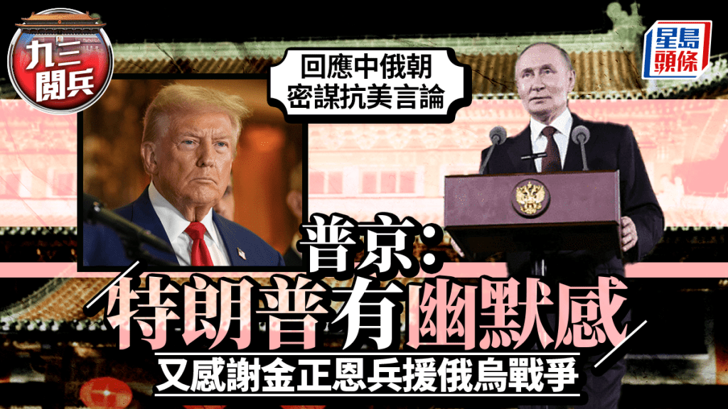 九三閱兵｜特朗普指俄中朝密謀 普京指其「幽默」感謝金正恩兵援俄烏戰爭