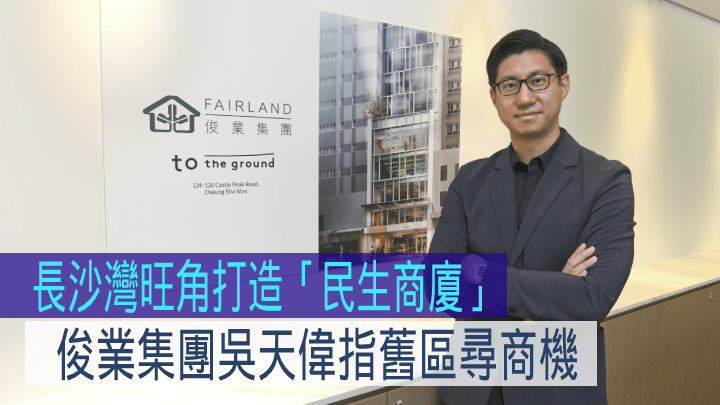 俊業集團吳天偉表示,在舊區打造升級版「民生商廈」,吸納服務行業及性格小店進駐。