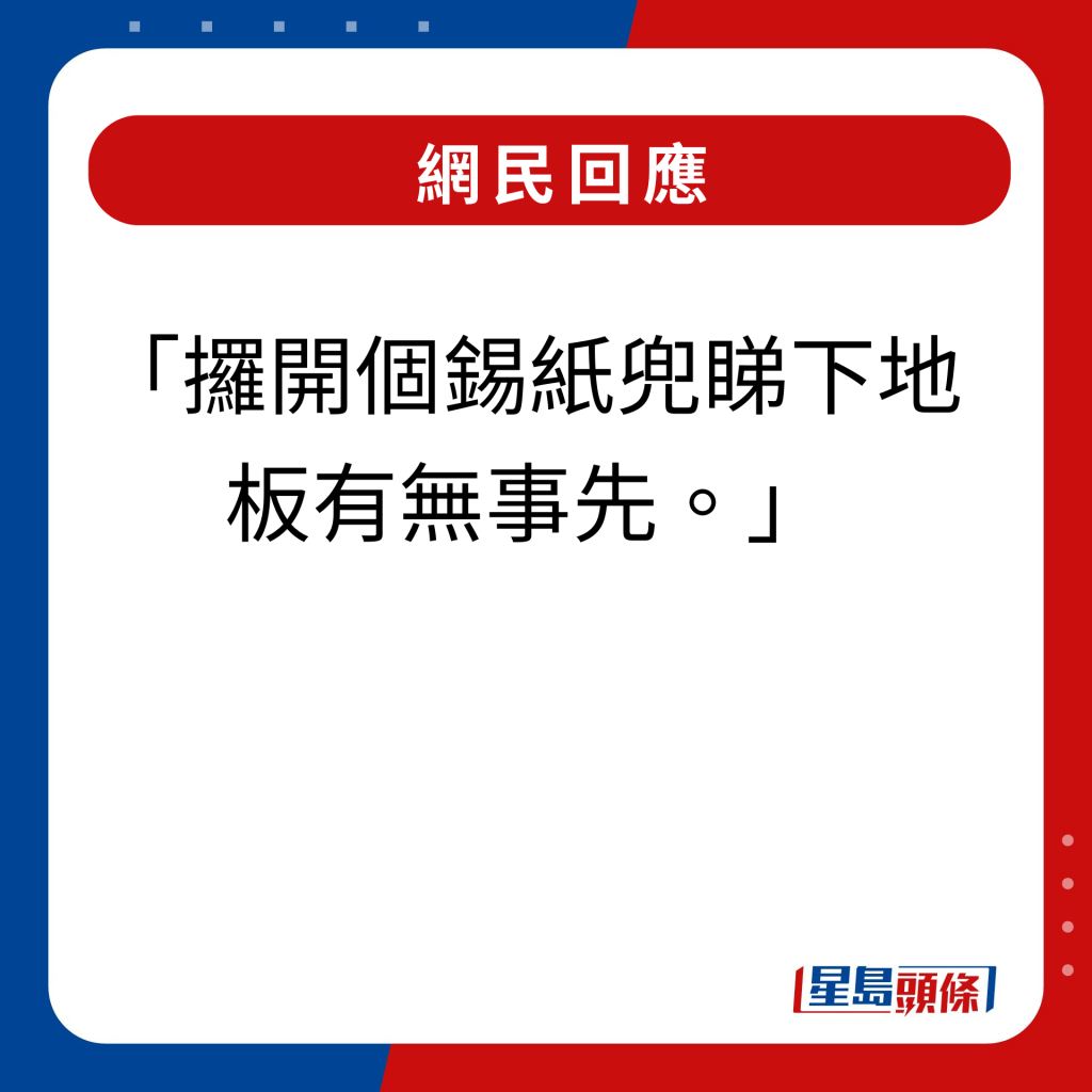 网民回应｜攞开个锡纸兜睇下地板有无事先。