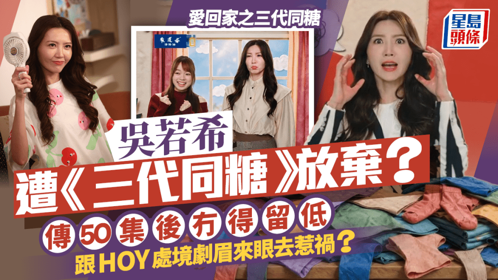 愛回家之三代同糖｜吳若希傳50集後遭放棄  演技屢受批評  疑跟HOY處境劇眉來眼去惹禍