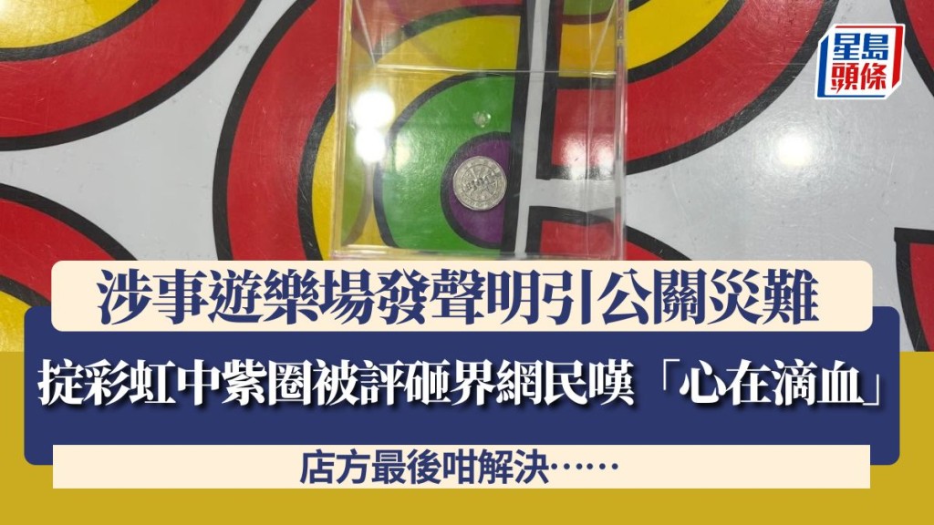 掟彩虹中紫圈被評砸界網民嘆「心在滴血」 涉事遊樂場發聲明引公關災難 店方最後咁解決……