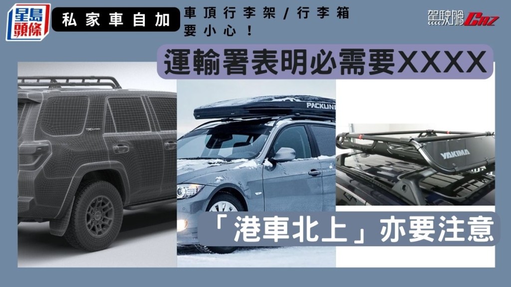 私家車自加車頂行李架／行李箱要小心！運輸署表明必需要XXXX 「港車北上」亦要注意