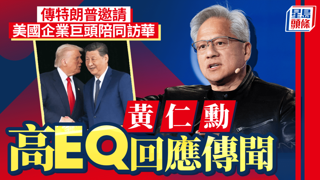 習特會｜傳特朗普邀美企巨頭下周陪同訪華 黃仁勳高EQ回應