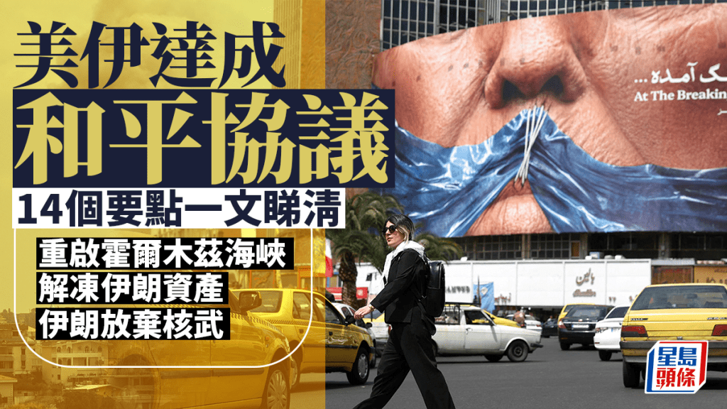 伊朗局勢︱美伊和平協議最終草案內容　一文看清14要點包括資產解凍與核計畫