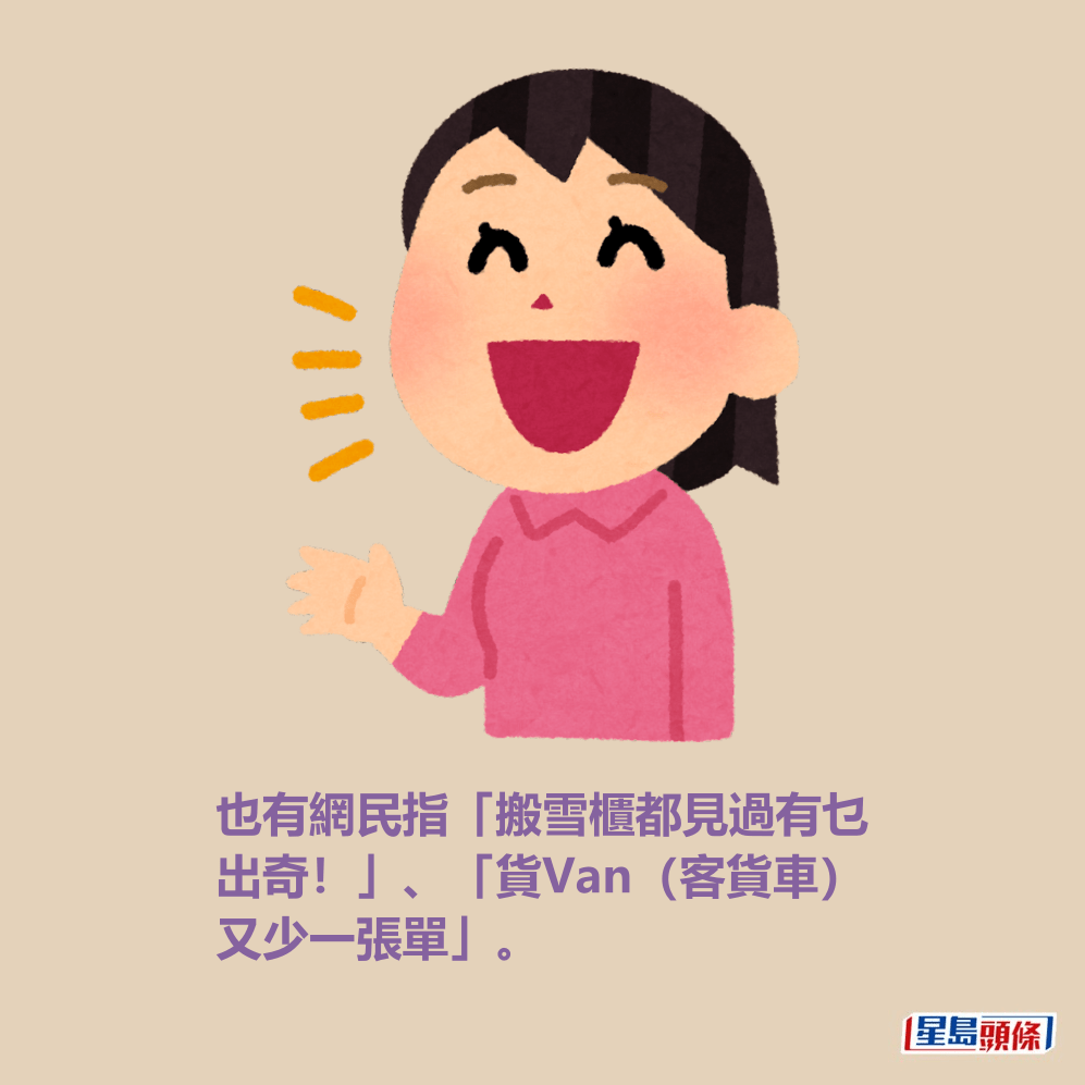 也有網民指「搬雪櫃都見過有乜 出奇!」、「貨Van(客貨車) 又少一張單」。 也有網民指「搬雪櫃都見過有乜 出奇!」、「貨Van(客貨車) 又少一張單」。