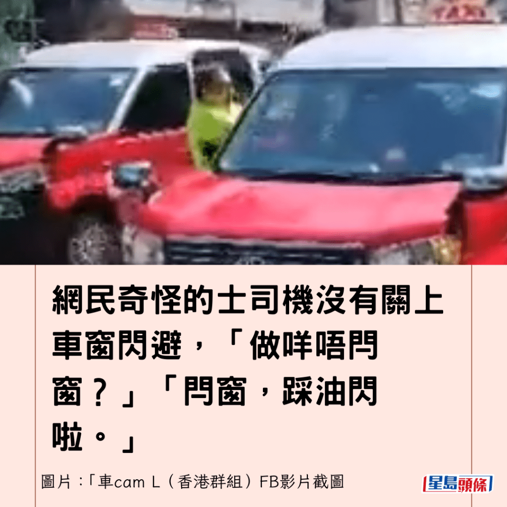 网民奇怪的士司机没有关上车窗闪避，「做咩唔闩窗？」「闩窗，踩油闪啦。」