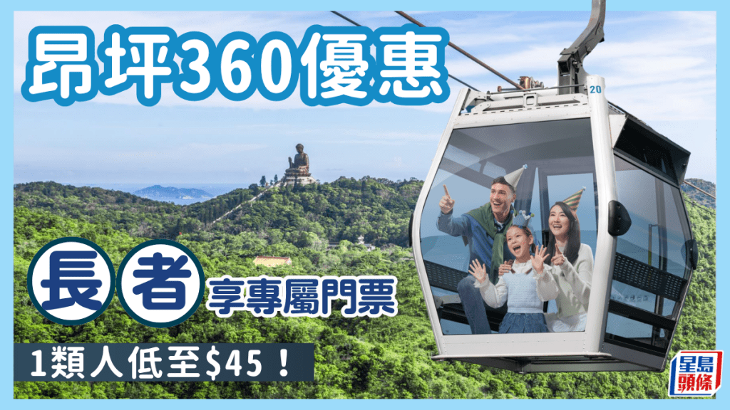 昂坪360纜車20周年限時優惠！長者享專屬門票 1類人低至$45
