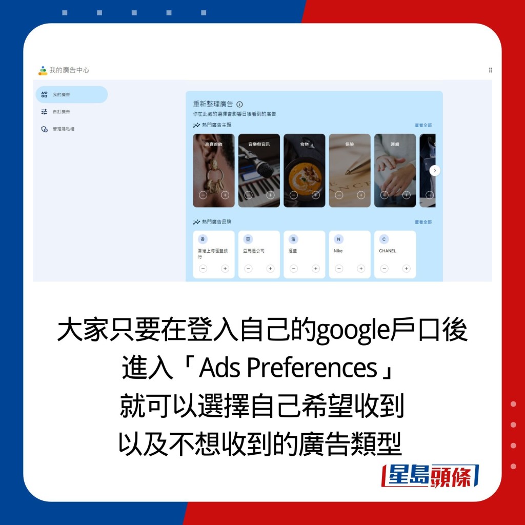 大家只要在登入自己的google户口后 进入「Ads Preferences」 就可以选择自己希望收到 以及不想收到的广告类型 