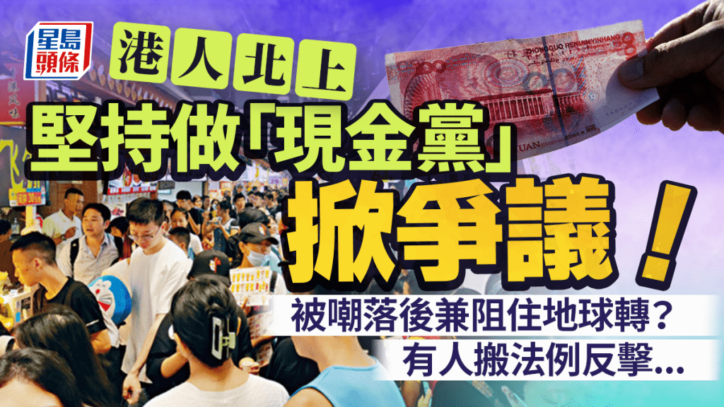 港人北上堅持做「現金黨」掀爭議 被嘲落後兼阻住地球轉？有人搬法例反擊...｜Juicy叮